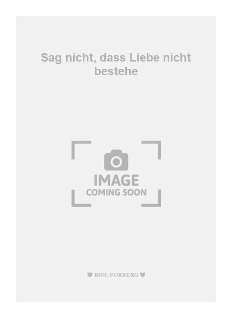 Sag nicht, dass Liebe nicht bestehe